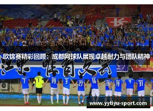 欧锦赛精彩回顾：成都网球队展现卓越耐力与团队精神