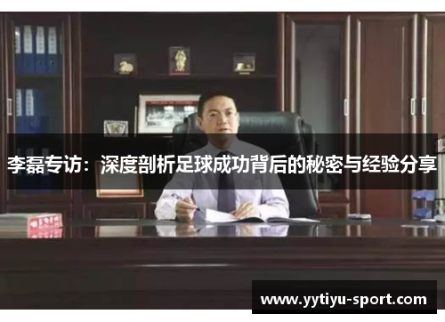 李磊专访：深度剖析足球成功背后的秘密与经验分享