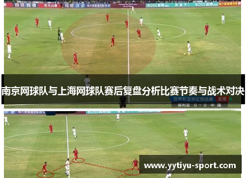南京网球队与上海网球队赛后复盘分析比赛节奏与战术对决
