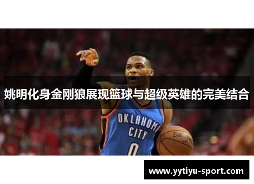 姚明化身金刚狼展现篮球与超级英雄的完美结合